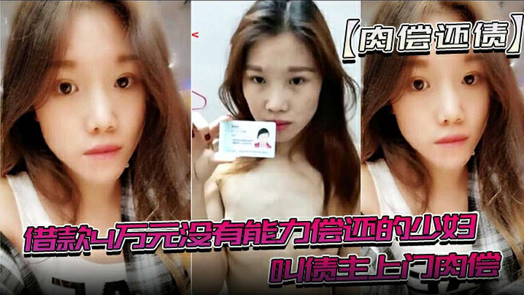肉偿还债借款4万元没有能力偿还的少妇趁老公不在家的时候叫债主上门肉偿4w元被玩了一年多最后影片还被曝光出来最后钱还被老公给还上去了