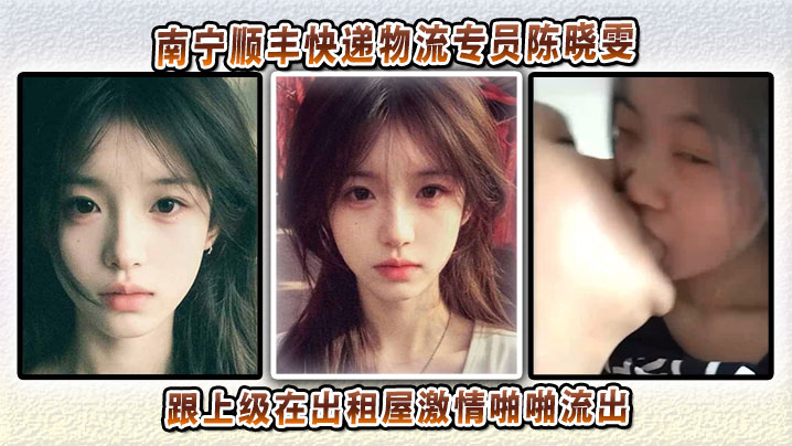 南宁顺丰快递物流专员陈晓雯跟上级在出租屋激情啪啪流出