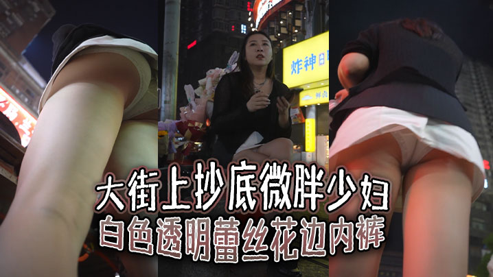 大街上抄底微胖少妇 白色透明蕾丝花边内裤 前面隐约能看到毛毛